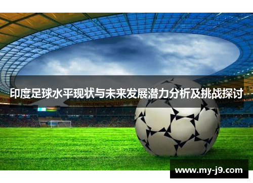 印度足球水平现状与未来发展潜力分析及挑战探讨