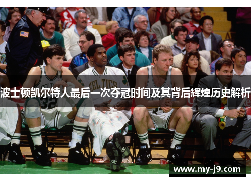 波士顿凯尔特人最后一次夺冠时间及其背后辉煌历史解析