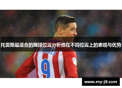 托雷斯最适合的踢球位置分析他在不同位置上的表现与优势