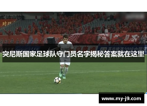 突尼斯国家足球队守门员名字揭秘答案就在这里