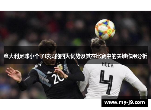 意大利足球小个子球员的四大优势及其在比赛中的关键作用分析