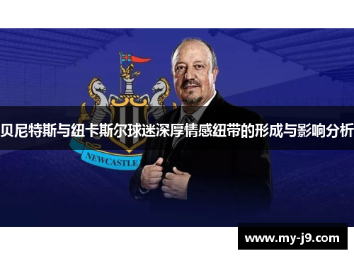 贝尼特斯与纽卡斯尔球迷深厚情感纽带的形成与影响分析