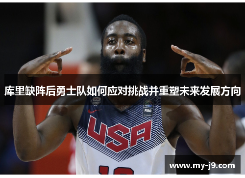 库里缺阵后勇士队如何应对挑战并重塑未来发展方向 库里缺阵后勇士队如何应对挑战并重塑未来发展方向