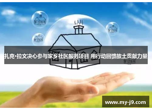 扎克·拉文决心参与家乡社区服务项目 用行动回馈故土贡献力量 扎克·拉文决心参与家乡社区服务项目 用行动回馈故土贡献力量