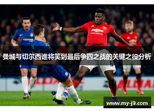 曼城与切尔西谁将笑到最后争四之战的关键之役分析