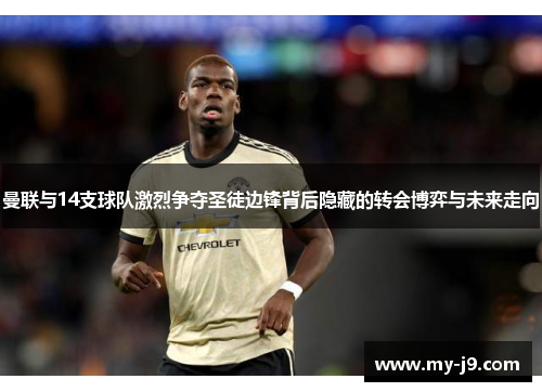 曼联与14支球队激烈争夺圣徒边锋背后隐藏的转会博弈与未来走向