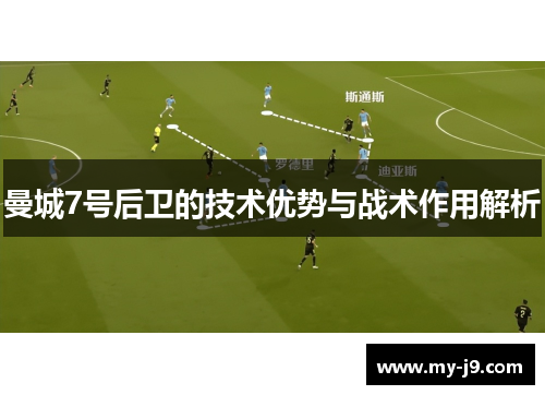 曼城7号后卫的技术优势与战术作用解析 曼城7号后卫的技术优势与战术作用解析