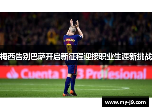 梅西告别巴萨开启新征程迎接职业生涯新挑战 梅西告别巴萨开启新征程迎接职业生涯新挑战