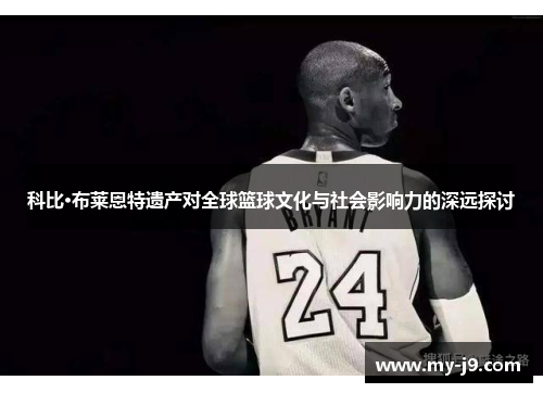科比·布莱恩特遗产对全球篮球文化与社会影响力的深远探讨 科比·布莱恩特遗产对全球篮球文化与社会影响力的深远探讨