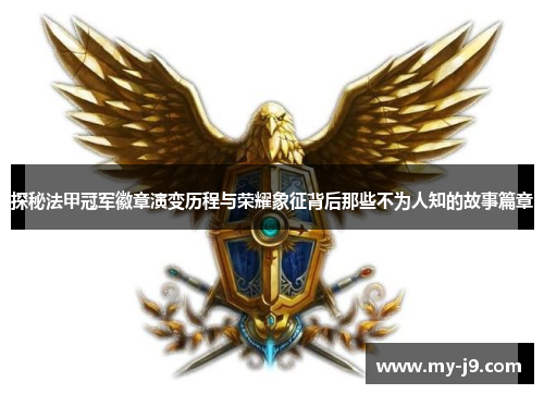 探秘法甲冠军徽章演变历程与荣耀象征背后那些不为人知的故事篇章 探秘法甲冠军徽章演变历程与荣耀象征背后那些不为人知的故事篇章