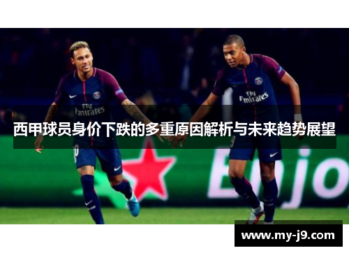 西甲球员身价下跌的多重原因解析与未来趋势展望 西甲球员身价下跌的多重原因解析与未来趋势展望