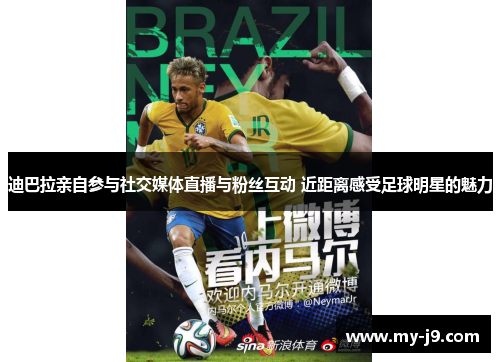 迪巴拉亲自参与社交媒体直播与粉丝互动 近距离感受足球明星的魅力