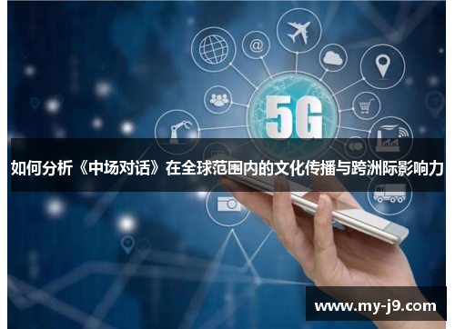 如何分析《中场对话》在全球范围内的文化传播与跨洲际影响力