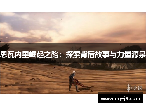 恩瓦内里崛起之路:探索背后故事与力量源泉 恩瓦内里崛起之路:探索背后故事与力量源泉
