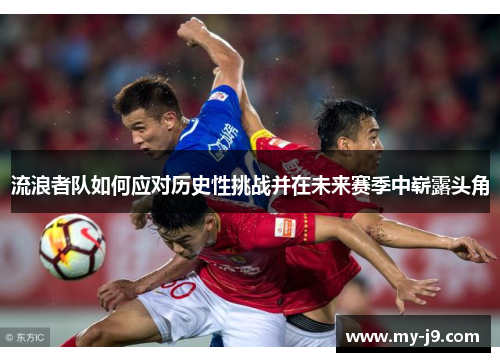流浪者队如何应对历史性挑战并在未来赛季中崭露头角 流浪者队如何应对历史性挑战并在未来赛季中崭露头角