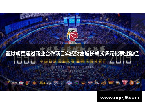 篮球明星通过商业合作项目实现财富增长成就多元化事业路径 篮球明星通过商业合作项目实现财富增长成就多元化事业路径