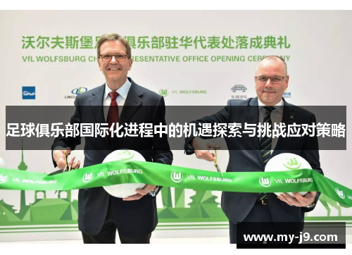 足球俱乐部国际化进程中的机遇探索与挑战应对策略 足球俱乐部国际化进程中的机遇探索与挑战应对策略