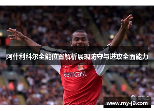 阿什利科尔全能位置解析展现防守与进攻全面能力