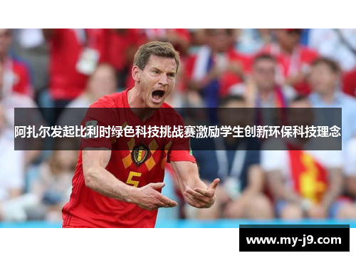 阿扎尔发起比利时绿色科技挑战赛激励学生创新环保科技理念 阿扎尔发起比利时绿色科技挑战赛激励学生创新环保科技理念