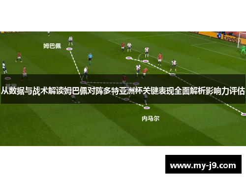 从数据与战术解读姆巴佩对阵多特亚洲杯关键表现全面解析影响力评估